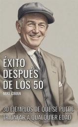 Icon image Éxito Después De Los 50: 30 Ejemplos De Que Se Puede Triunfar A Qualquier Edad