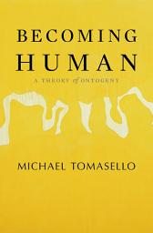 Icon image Becoming Human: A Theory of Ontogeny