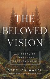 Icon image The Beloved Vision: A History of Nineteenth Century Music