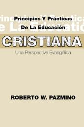 Icon image Principios y Practicas de la Educacion Cristiana: Una Perspectiva Evangelica