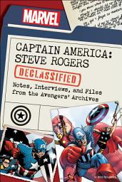 Icon image Captain America: Steve Rogers Declassified: Notes, Interviews, and Files from the Avengers' Archives