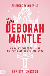 Icon image The Deborah Mantle: A Woman's Call to Arise and Slay the Giants of Her Generation