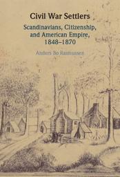 Icon image Civil War Settlers: Scandinavians, Citizenship, and American Empire, 1848–1870