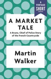 Icon image A Market Tale: A Bruno, Chief of Police Story of the French Countryside