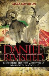 Icon image Daniel Revisited: Discovering the Four Mideast Signs Leading to the Antichrist