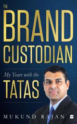 Icon image The Brand Custodian: My Years with the Tatas