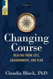Icon image Changing Course: Healing from Loss, Abandonment, and Fear, Edition 3