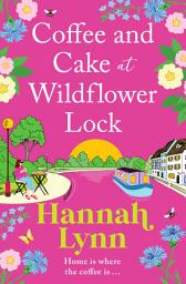 Icon image Coffee and Cake at Wildflower Lock: A beautiful, uplifting romantic read from Hannah Lynn