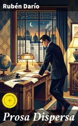 Icon image Prosa Dispersa: Edición enriquecida. Ensayos críticos y literarios de un poeta modernista