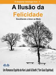 Icon image A ilusão da felicidade: Escolhendo o amor ao medo