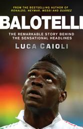 Icon image Balotelli: The Remarkable Story Behind the Sensational Headlines