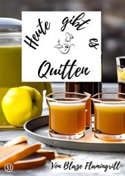 Icon image Heute gibt es - Quitten: 30 tolle Quitten Rezepte zum nachkochen und genießen, Ausgabe 2