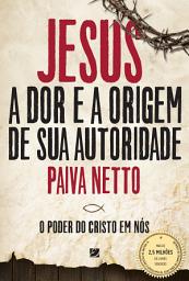 Icon image Jesus, a Dor e a origem de Sua Autoridade: O Poder do Cristo em Nós