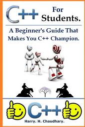 Icon image C++ for Students :: A Beginner's Guide That Makes You C++ Champion.