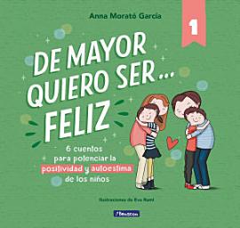 Icon image De mayor quiero ser... feliz: 6 cuentos para potenciar la positividad y autoestima de los niños