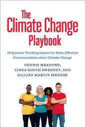 Icon image The Climate Change Playbook: 22 Systems Thinking Games for More Effective Communication about Climate Change
