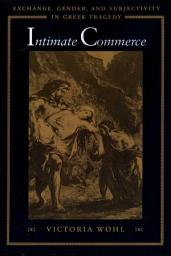 Icon image Intimate Commerce: Exchange, Gender, and Subjectivity in Greek Tragedy