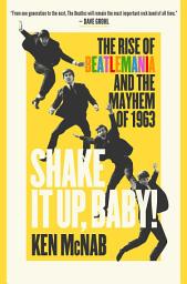 Icon image Shake It Up, Baby!: The Rise of Beatlemania and the Mayhem of 1963