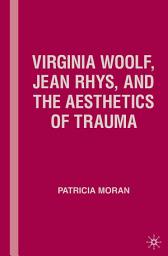 Icon image Virginia Woolf, Jean Rhys, and the Aesthetics of Trauma
