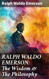 Icon image RALPH WALDO EMERSON: The Wisdom & The Philosophy: Exploring Nature, Self-Reliance & Individualism in American Transcendentalism