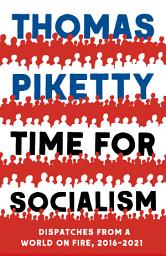Icon image Time for Socialism: Dispatches from a World on Fire, 2016-2021
