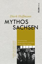 Icon image Mythos Sachsen: Privatisierung, Kommunikation und Staat in den 1990er-Jahren
