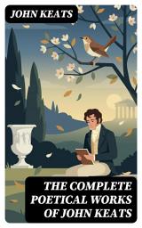 Icon image THE COMPLETE POETICAL WORKS OF JOHN KEATS: Enriched edition. Ode on a Grecian Urn, Ode to a Nightingale, Hyperion, Endymion, The Eve of St. Agnes, Isabella, Ode to Psyche, Lamia, Sonnets...
