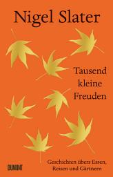Icon image Tausend kleine Freuden: Geschichten übers Essen, Reisen und Gärtnern