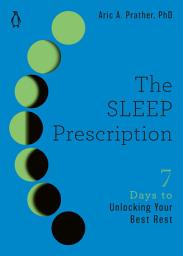Icon image The Sleep Prescription: Seven Days to Unlocking Your Best Rest