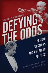Icon image Defying the Odds: The 2016 Elections and American Politics, Post 2018 Election Update