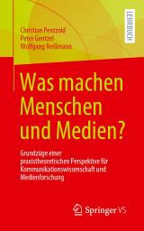 Icon image Was machen Menschen und Medien?: Grundzüge einer praxistheoretischen Perspektive für Kommunikationswissenschaft und Medienforschung