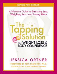 Icon image The Tapping Solution for Weight Loss & Body Confidence: A Woman's Guide to Stressing Less, Weighing Less, and Loving More