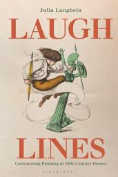 Icon image Laugh Lines: Caricaturing Painting in Nineteenth-Century France