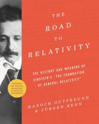 Icon image The Road to Relativity: The History and Meaning of Einstein's "The Foundation of General Relativity", Featuring the Original Manuscript of Einstein's Masterpiece