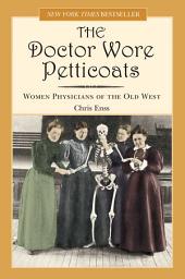 Icon image Doctor Wore Petticoats: Women Physicians of the Old West