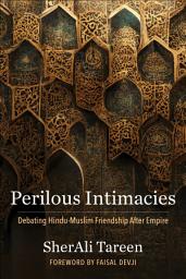 Icon image Perilous Intimacies: Debating Hindu-Muslim Friendship After Empire