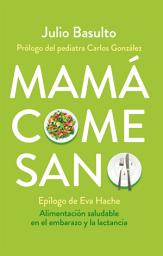 Icon image Mamá come sano: Alimentación saludable en el embarazo y la lactancia