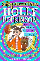 Icon image The Super-Secret Diary of Holly Hopkinson: Just a Touch of Utter Chaos (Holly Hopkinson, Book 3)
