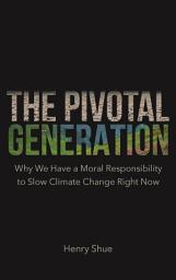 Icon image The Pivotal Generation: Why We Have a Moral Responsibility to Slow Climate Change Right Now