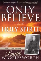 Icon image Only Believe for the Holy Spirit: 90 Day Devotional