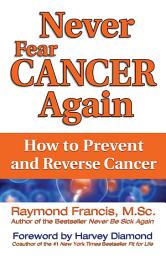 Icon image Never Fear Cancer Again: How to Prevent and Reverse Cancer