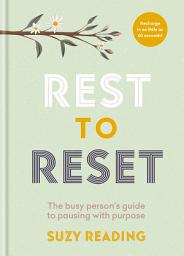 Icon image Rest to Reset: The busy person’s guide to pausing with purpose
