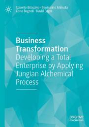 Icon image Business Transformation: Developing a Total Enterprise by Applying Jungian Alchemical Process