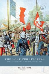 Icon image The Lost Territories: Thailand’s History of National Humiliation