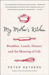 Icon image My Mother's Kitchen: Breakfast, Lunch, Dinner, and the Meaning of Life