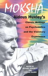 Icon image Moksha: Aldous Huxley's Classic Writings on Psychedelics and the Visionary Experience