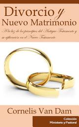Icon image Divorcio y Nuevo Matrimonio: A la luz de los principios del Antiguo Testamento y su aplicación en el Nuevo Testamento