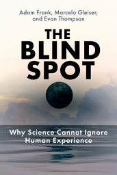 Icon image The Blind Spot: Why Science Cannot Ignore Human Experience