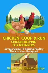 Icon image Chicken Coop & Run Chicken Keeping For Beginners: Simple Guide To Raising Poultry Flock In Your Backyard