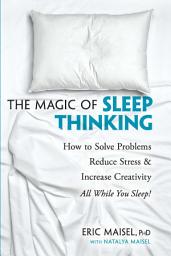 Icon image The Magic of Sleep Thinking: How to Solve Problems, Reduce Stress, and Increase Creativity While You Sleep